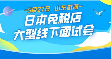 不要求日语的日本免税店工作，锁定5.27威海线下招聘会！