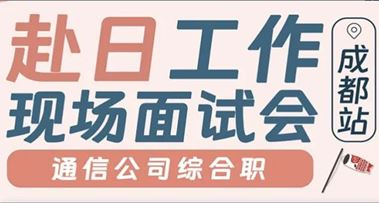 赴日就职 | 12月21日【成都站】日本通信公司综合职，人文工签，有宿舍，有奖金！